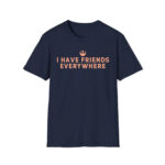 I Have Friends Everywhere Shirt