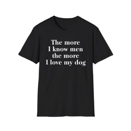 The More I Know Men The More I Love My Dog