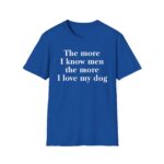 The More I Know Men The More I Love My Dog Shirt